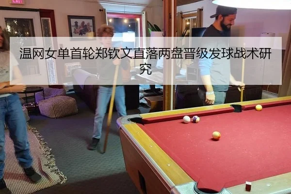 温网女单首轮郑钦文直落两盘晋级发球战术研究