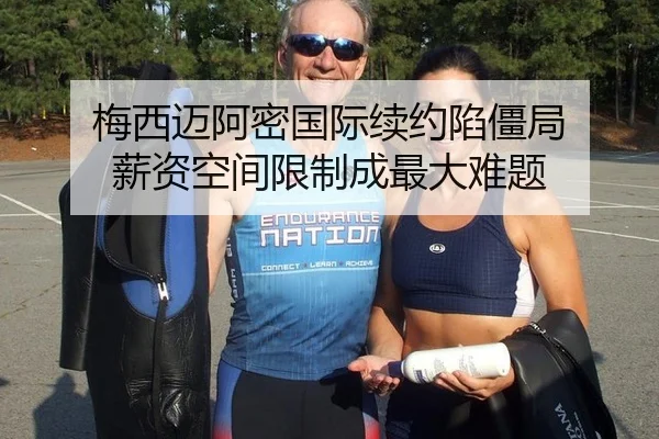梅西迈阿密国际续约陷僵局 薪资空间限制成最大难题